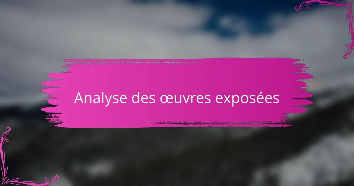 Analyse des œuvres exposées