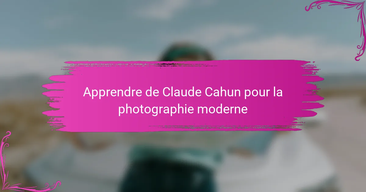Apprendre de Claude Cahun pour la photographie moderne