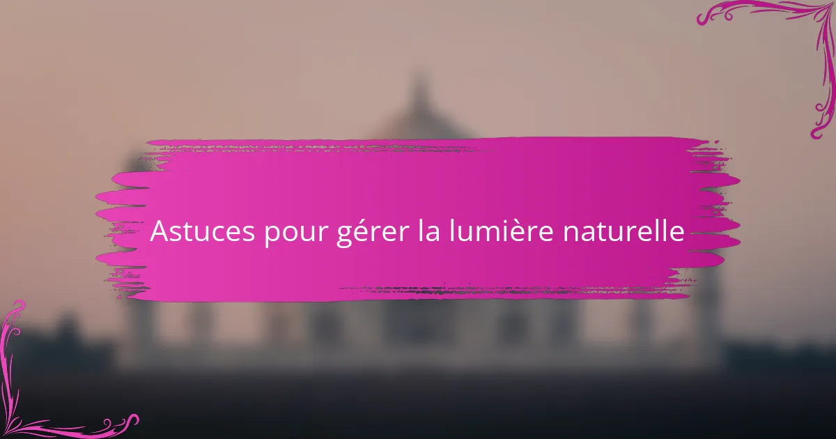 Astuces pour gérer la lumière naturelle
