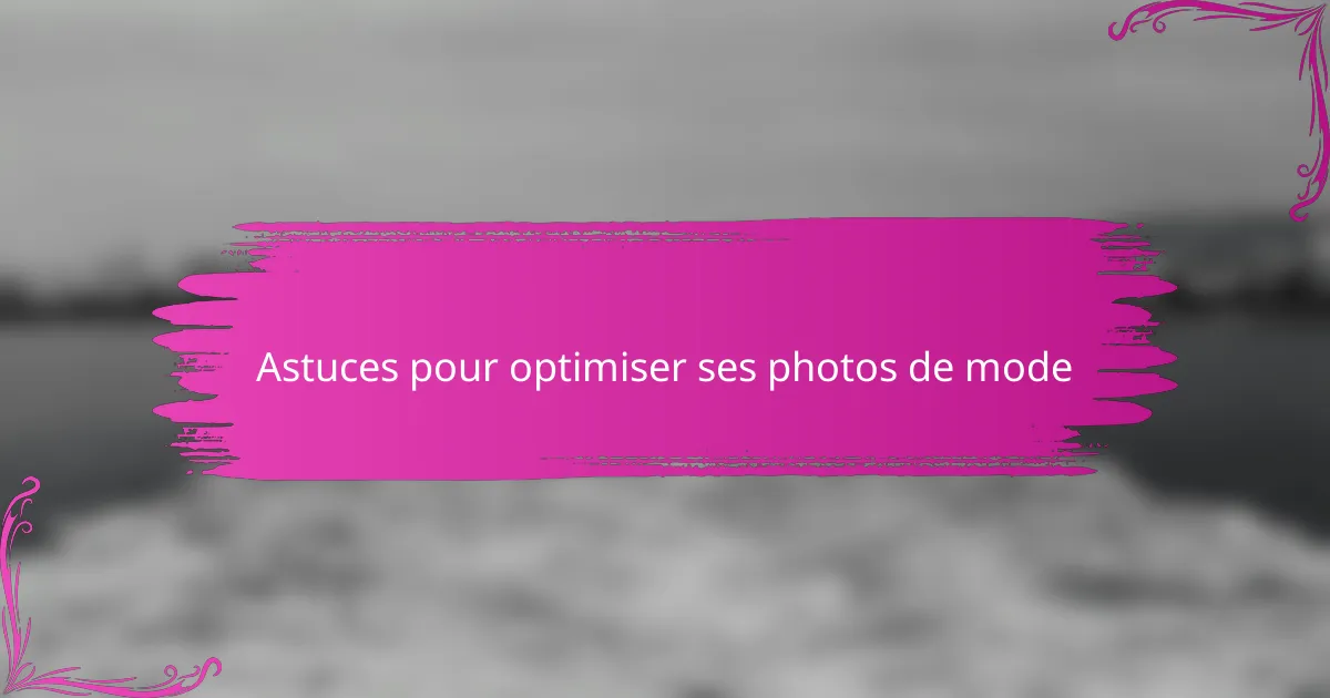 Astuces pour optimiser ses photos de mode