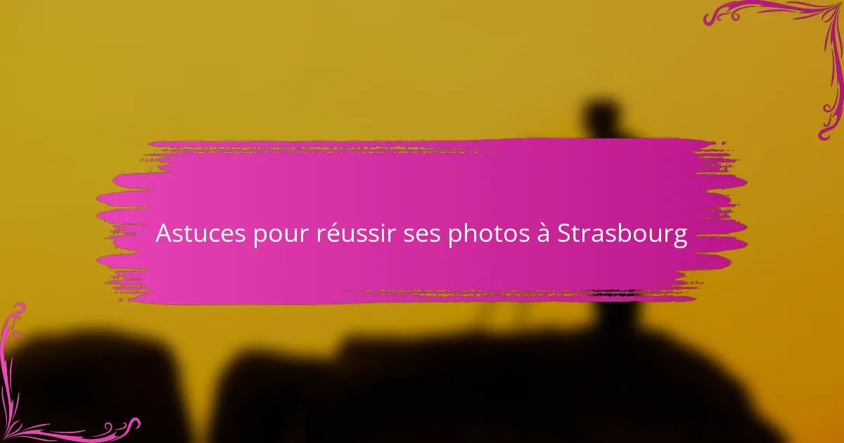 Astuces pour réussir ses photos à Strasbourg
