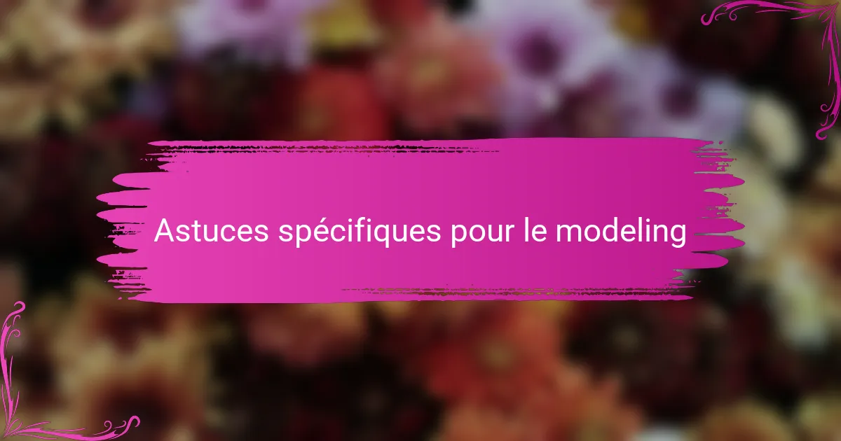 Astuces spécifiques pour le modeling