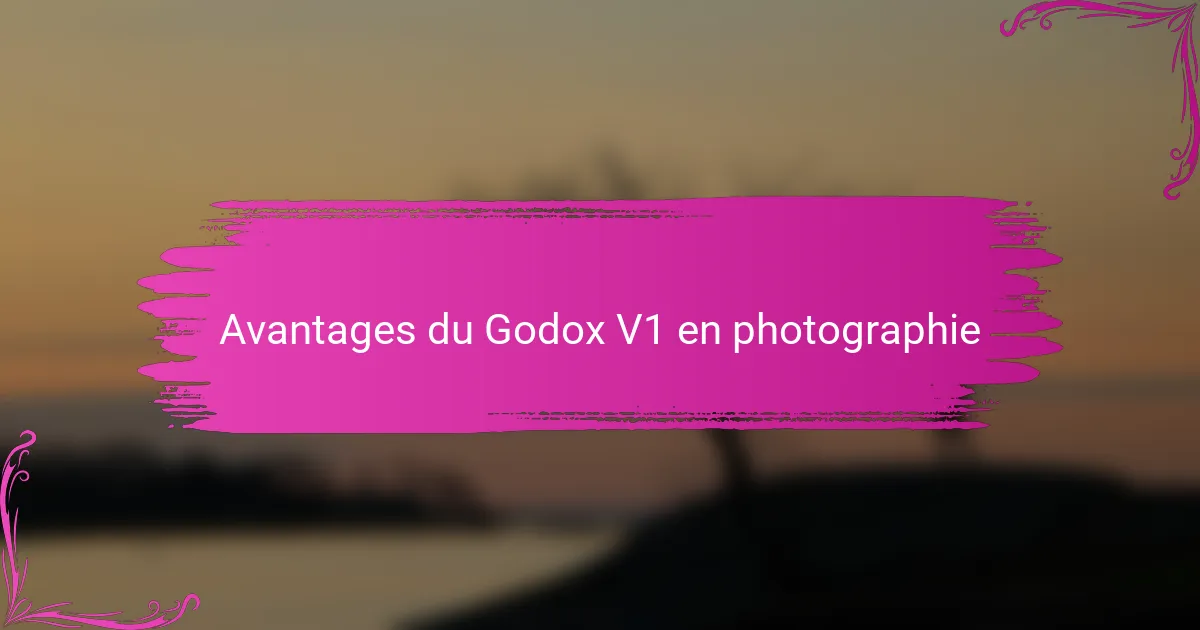 Avantages du Godox V1 en photographie