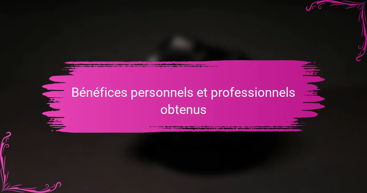 Bénéfices personnels et professionnels obtenus
