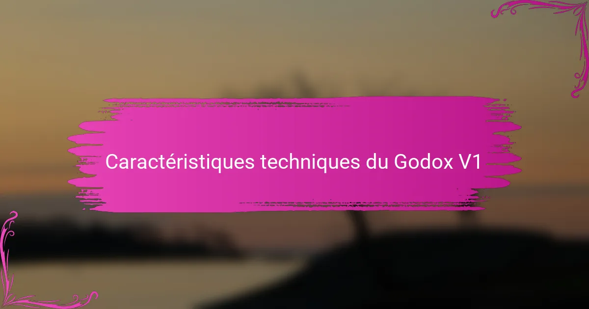 Caractéristiques techniques du Godox V1