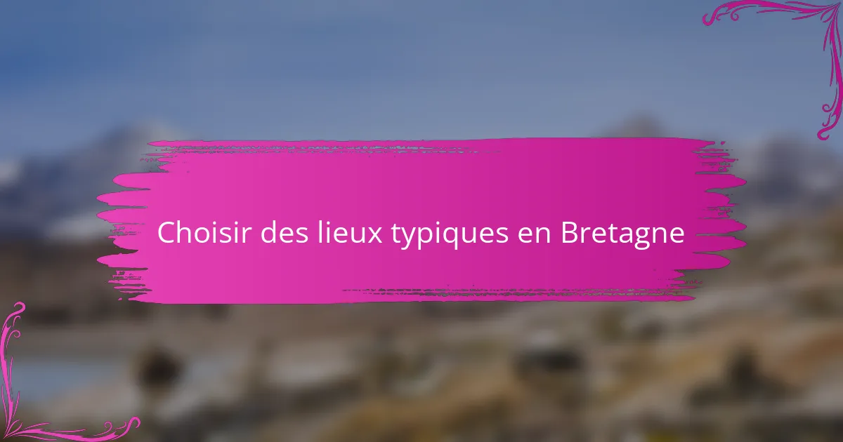 Choisir des lieux typiques en Bretagne