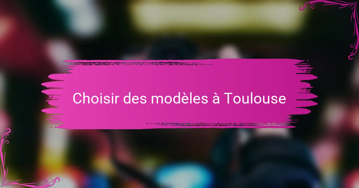 Choisir des modèles à Toulouse