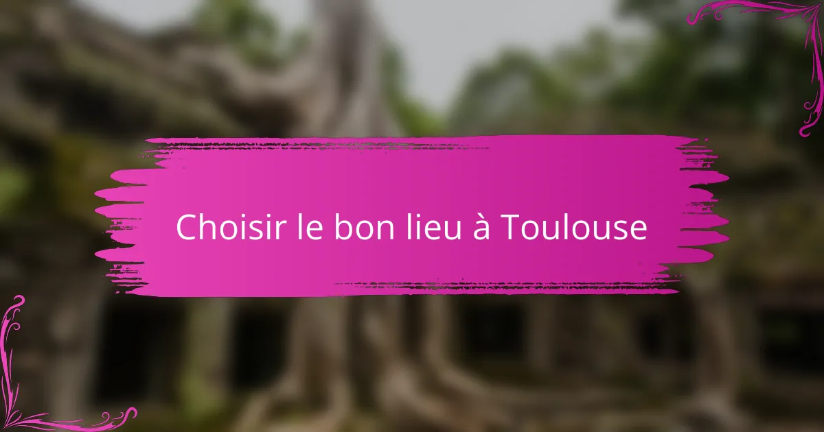 Choisir le bon lieu à Toulouse