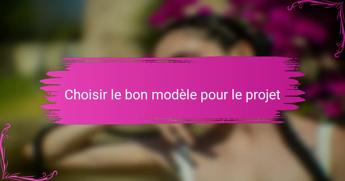 Choisir le bon modèle pour le projet