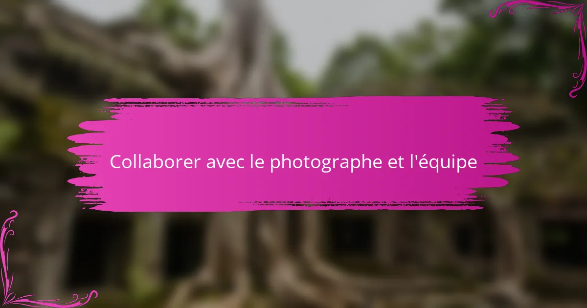 Collaborer avec le photographe et l'équipe