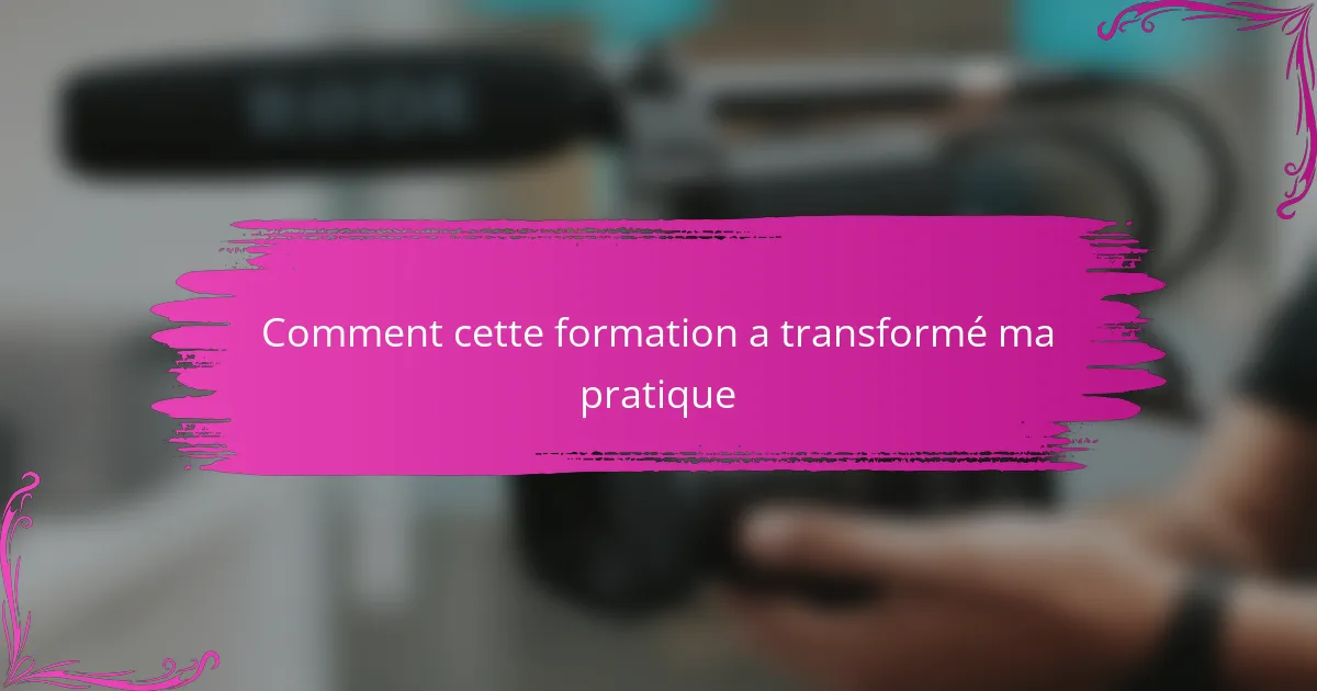 Comment cette formation a transformé ma pratique