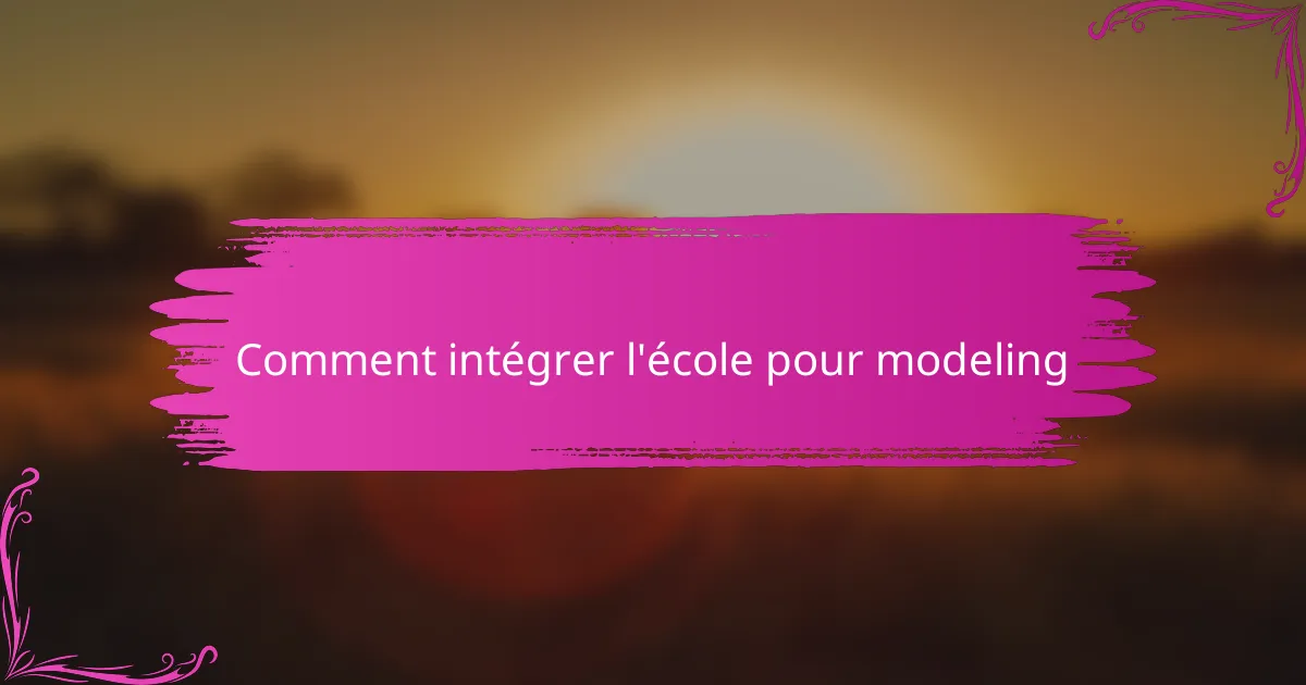 Comment intégrer l'école pour modeling