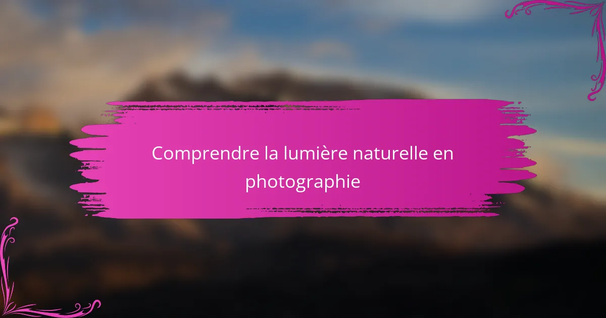 Comprendre la lumière naturelle en photographie