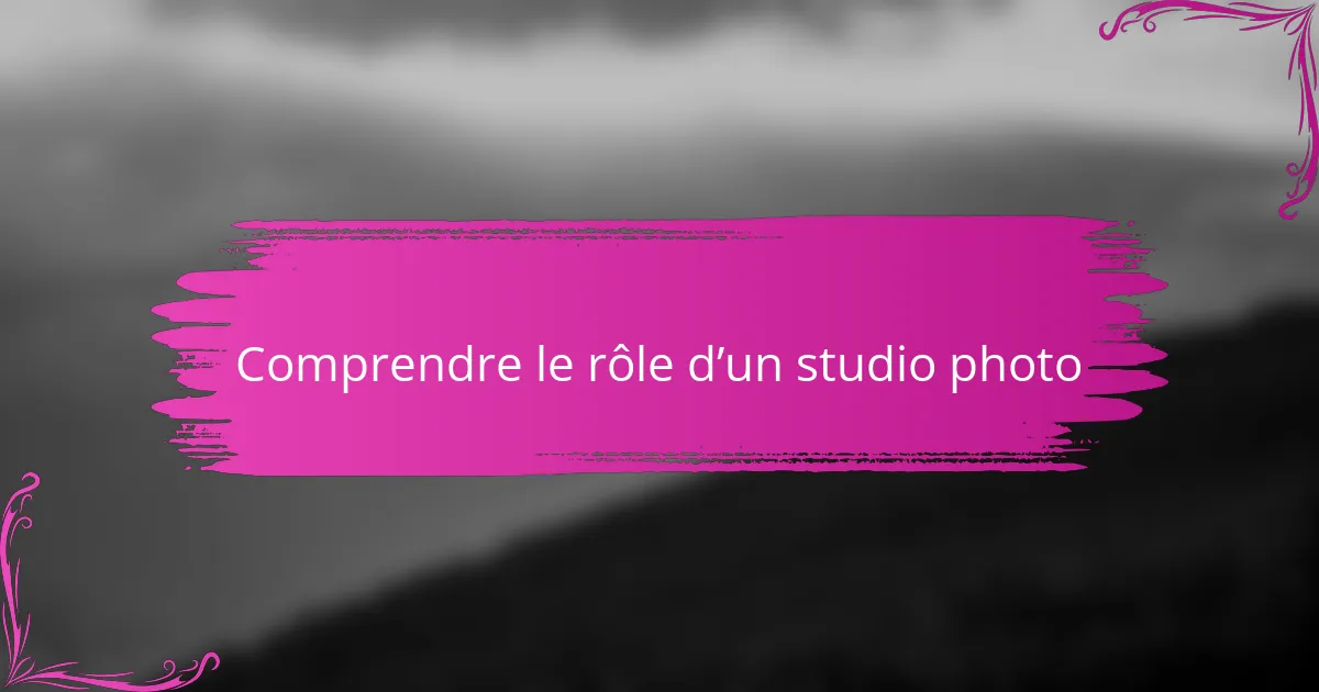 Comprendre le rôle d’un studio photo