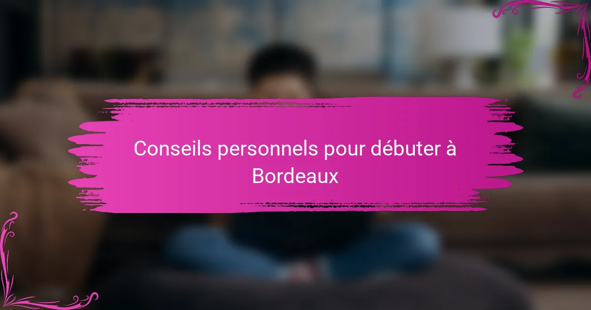Conseils personnels pour débuter à Bordeaux