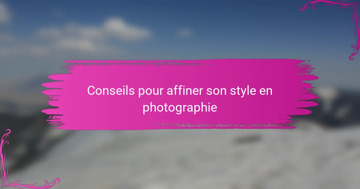 Conseils pour affiner son style en photographie