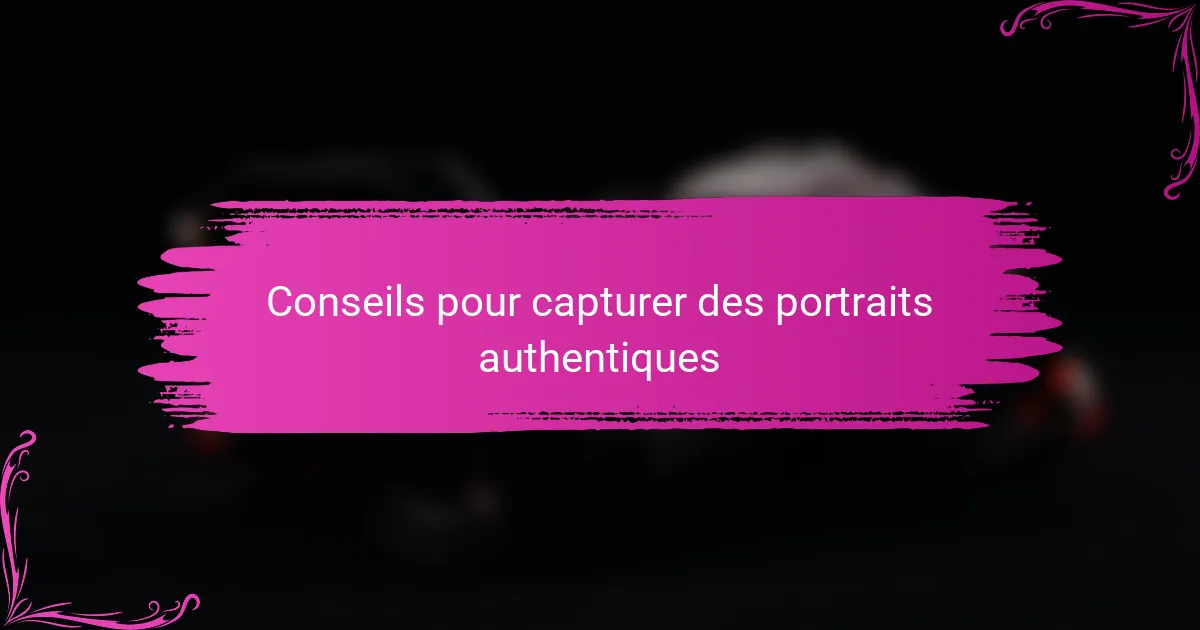 Conseils pour capturer des portraits authentiques