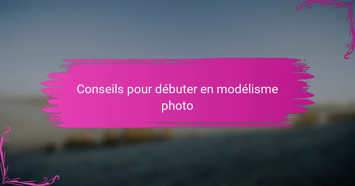 Conseils pour débuter en modélisme photo