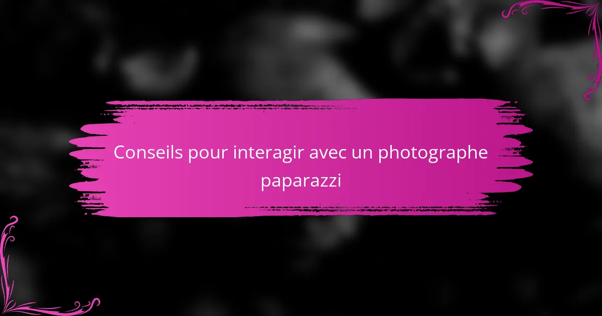 Conseils pour interagir avec un photographe paparazzi