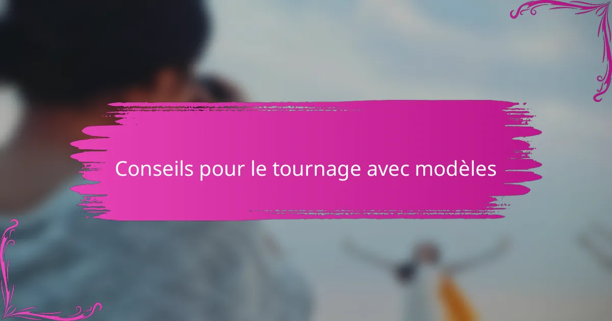 Conseils pour le tournage avec modèles