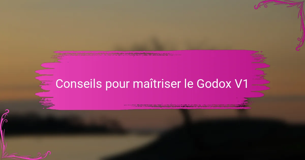 Conseils pour maîtriser le Godox V1