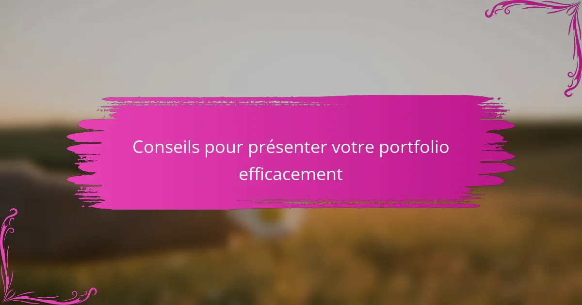 Conseils pour présenter votre portfolio efficacement