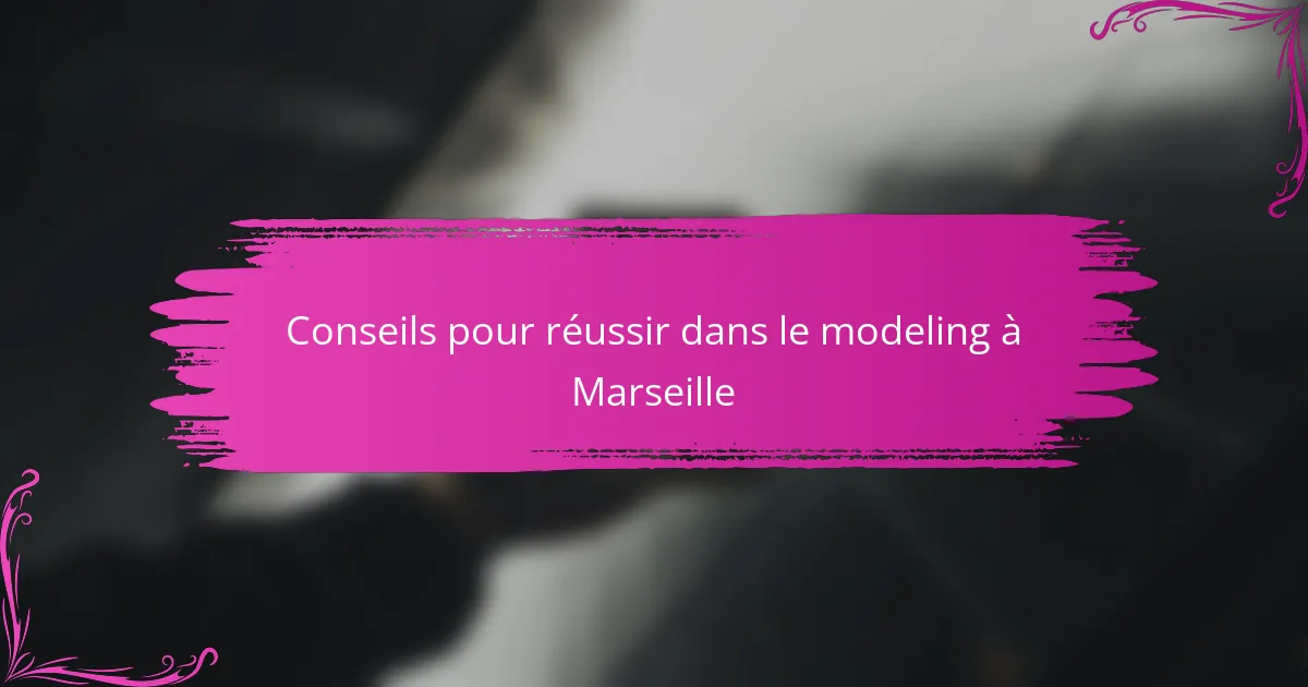 Conseils pour réussir dans le modeling à Marseille