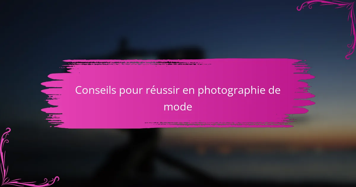 Conseils pour réussir en photographie de mode