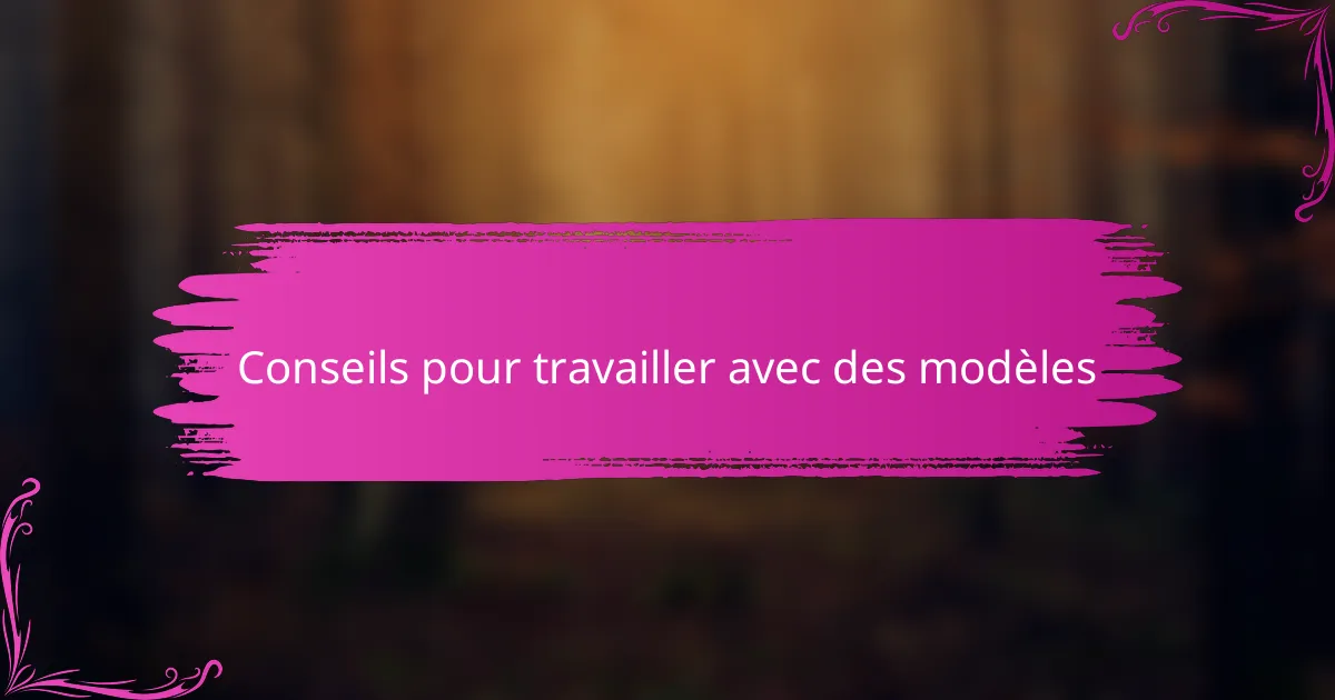 Conseils pour travailler avec des modèles