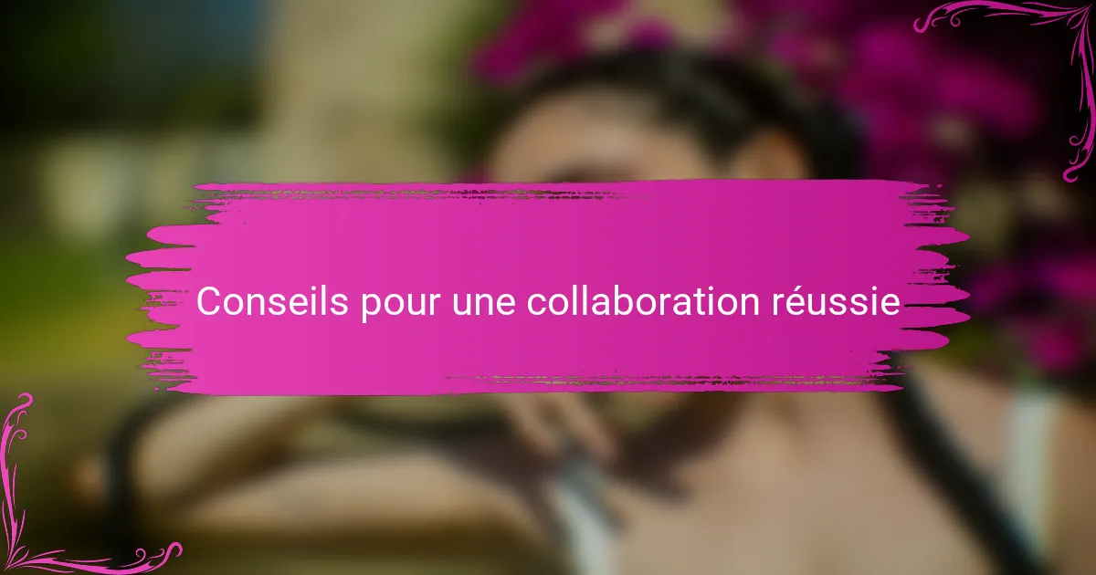 Conseils pour une collaboration réussie