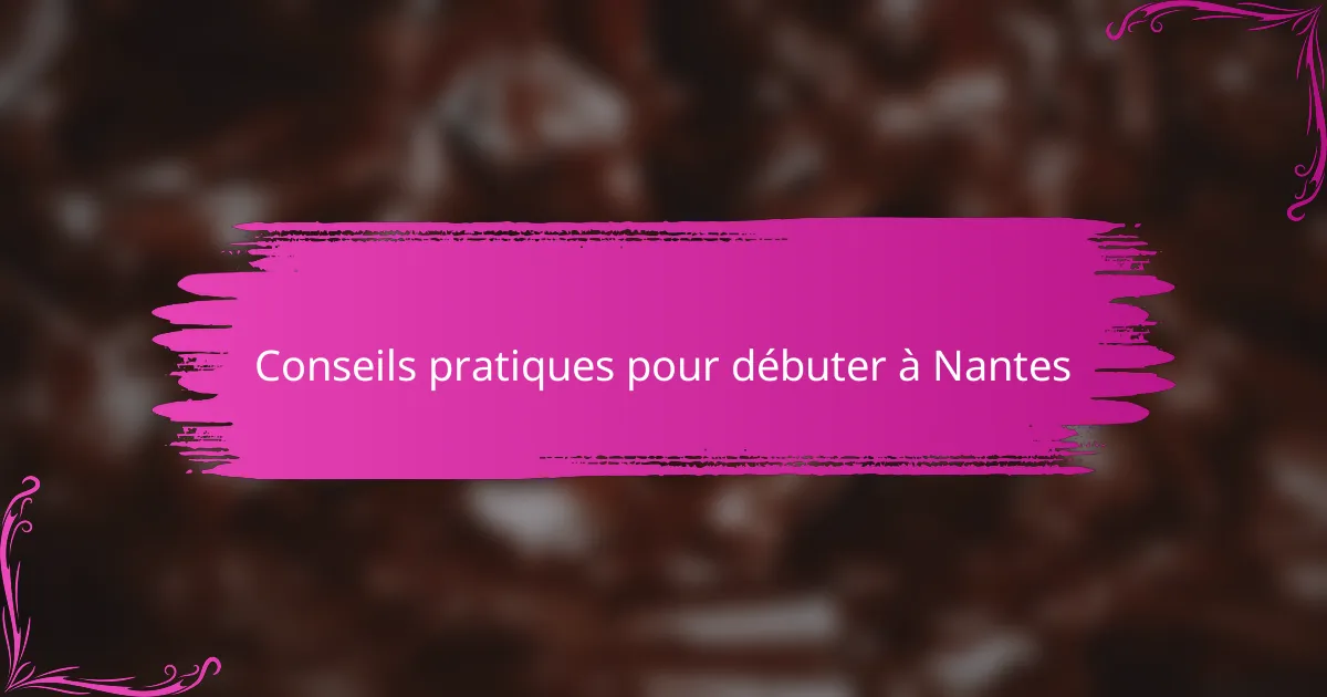 Conseils pratiques pour débuter à Nantes