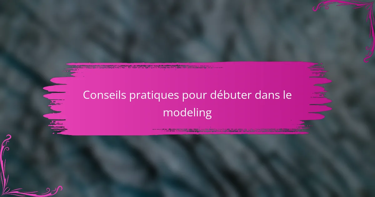 Conseils pratiques pour débuter dans le modeling