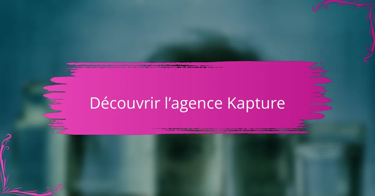 Découvrir l’agence Kapture