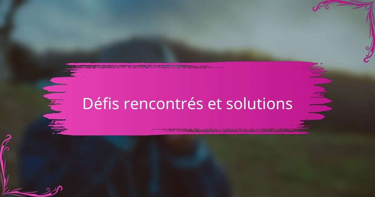 Défis rencontrés et solutions
