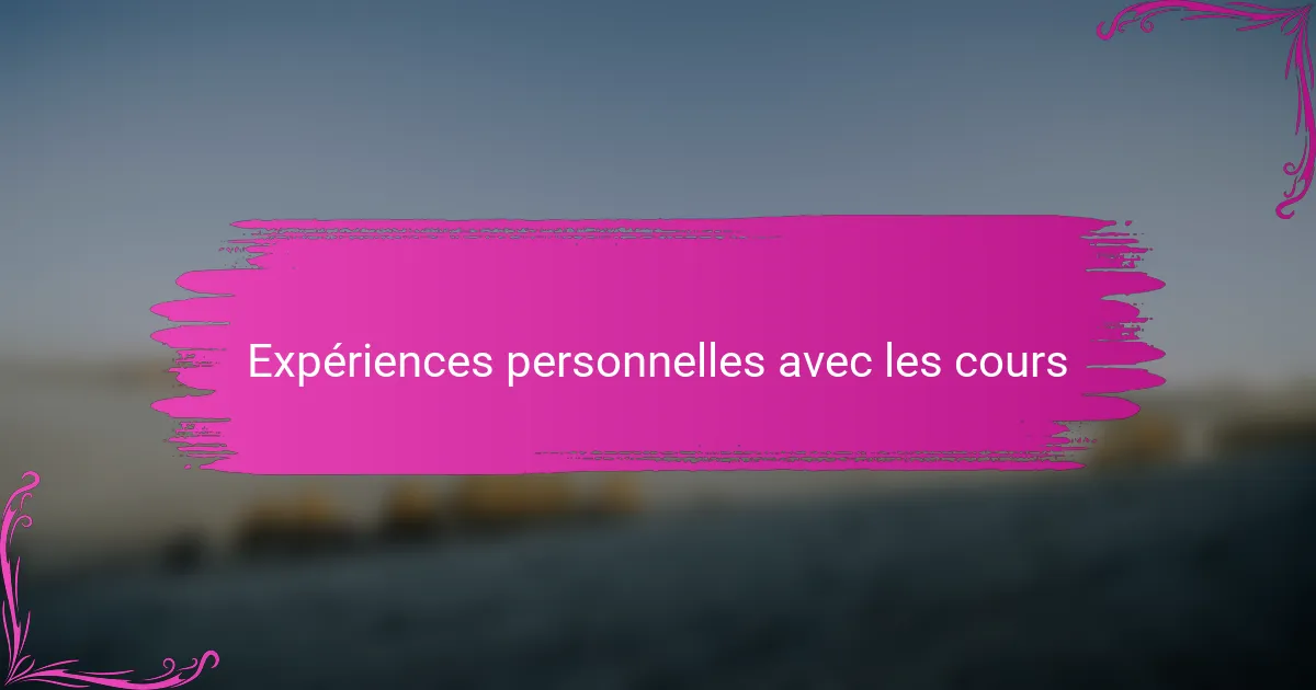 Expériences personnelles avec les cours