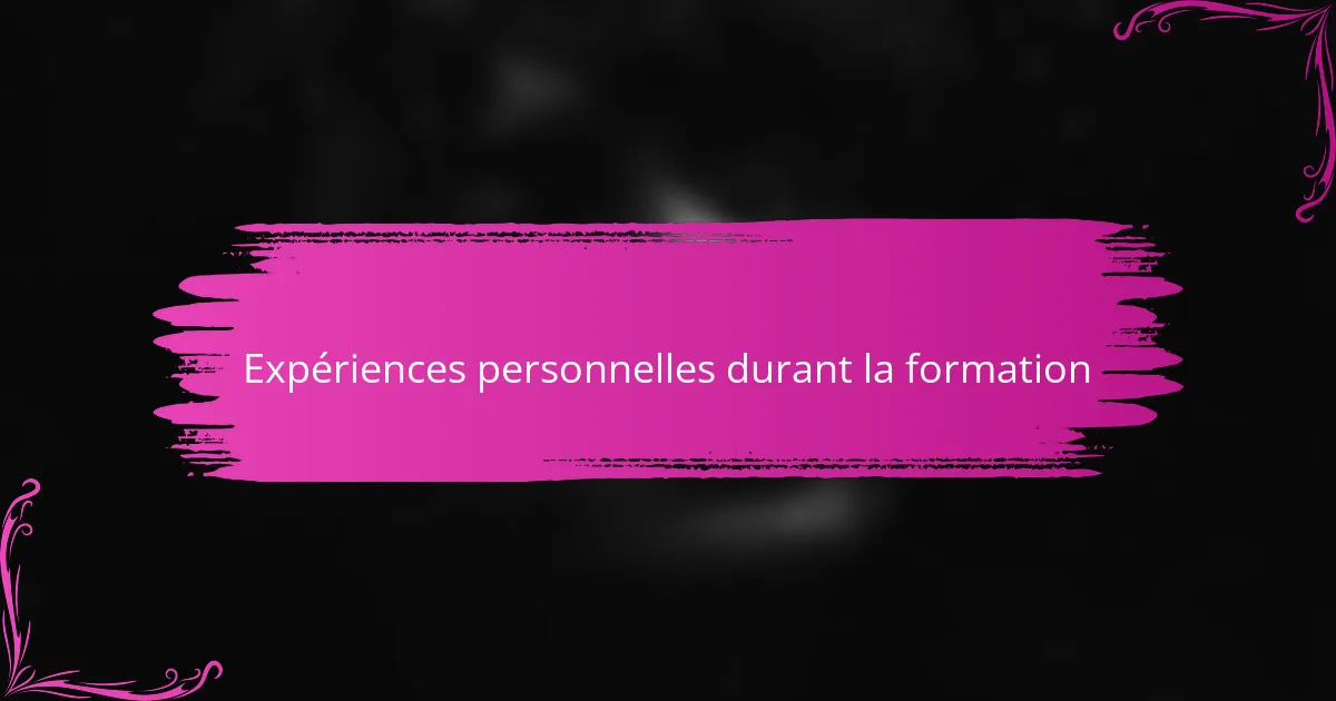 Expériences personnelles durant la formation