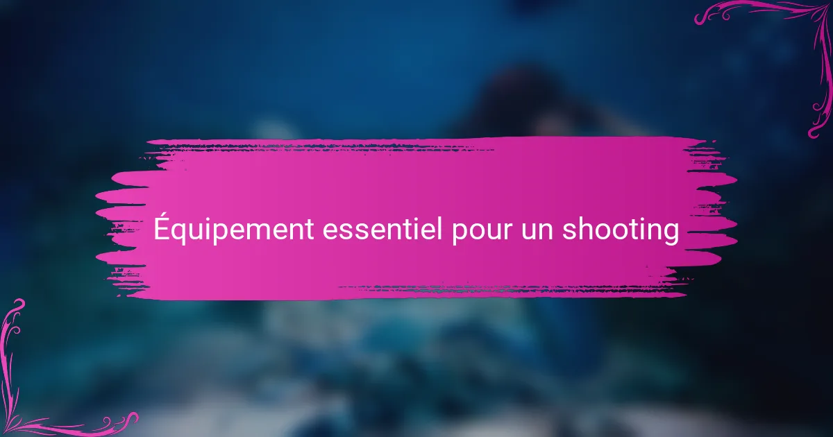 Équipement essentiel pour un shooting
