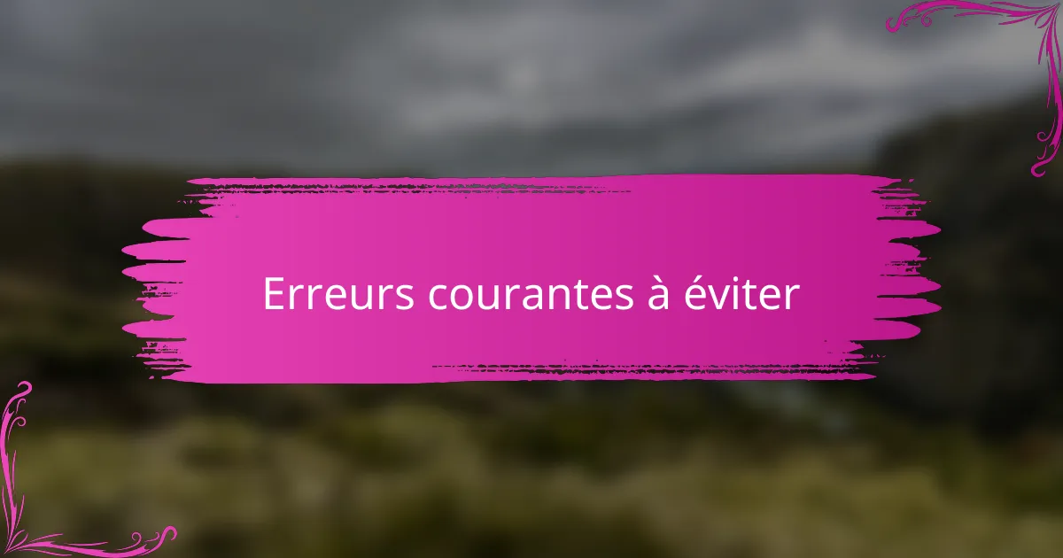 Erreurs courantes à éviter