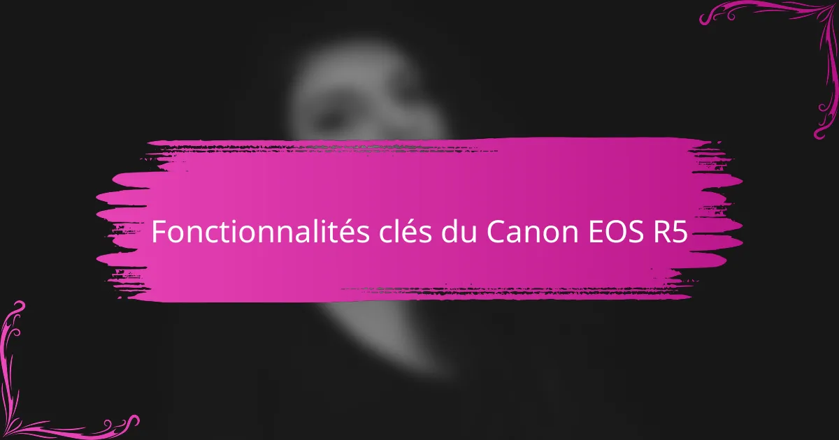 Fonctionnalités clés du Canon EOS R5