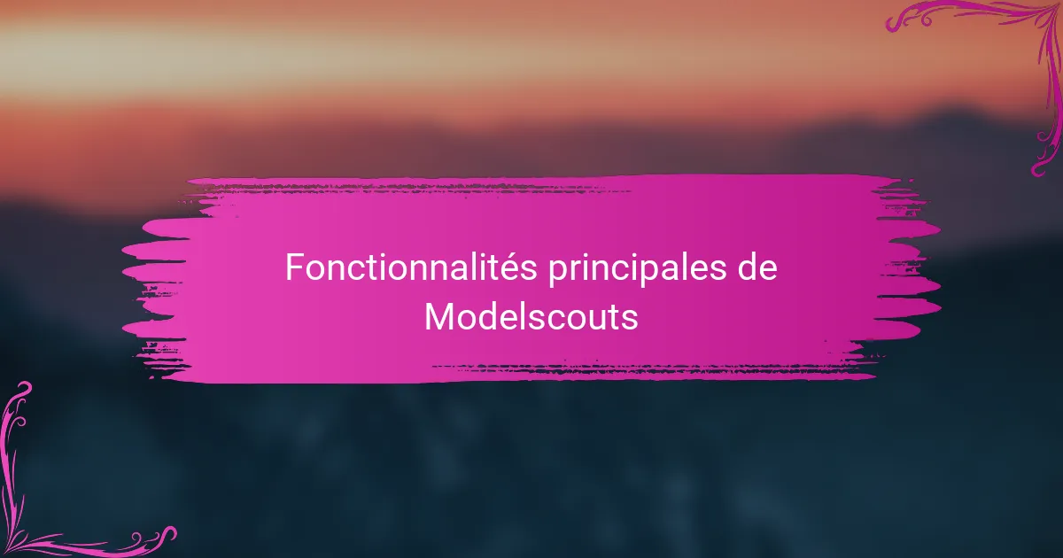 Fonctionnalités principales de Modelscouts
