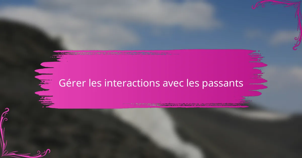 Gérer les interactions avec les passants