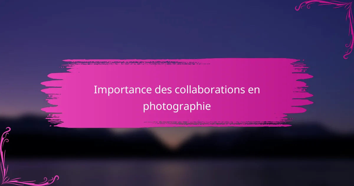 Importance des collaborations en photographie