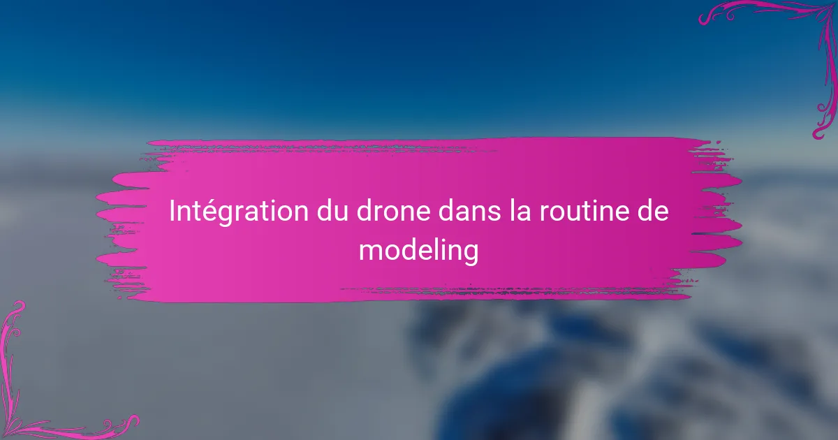 Intégration du drone dans la routine de modeling