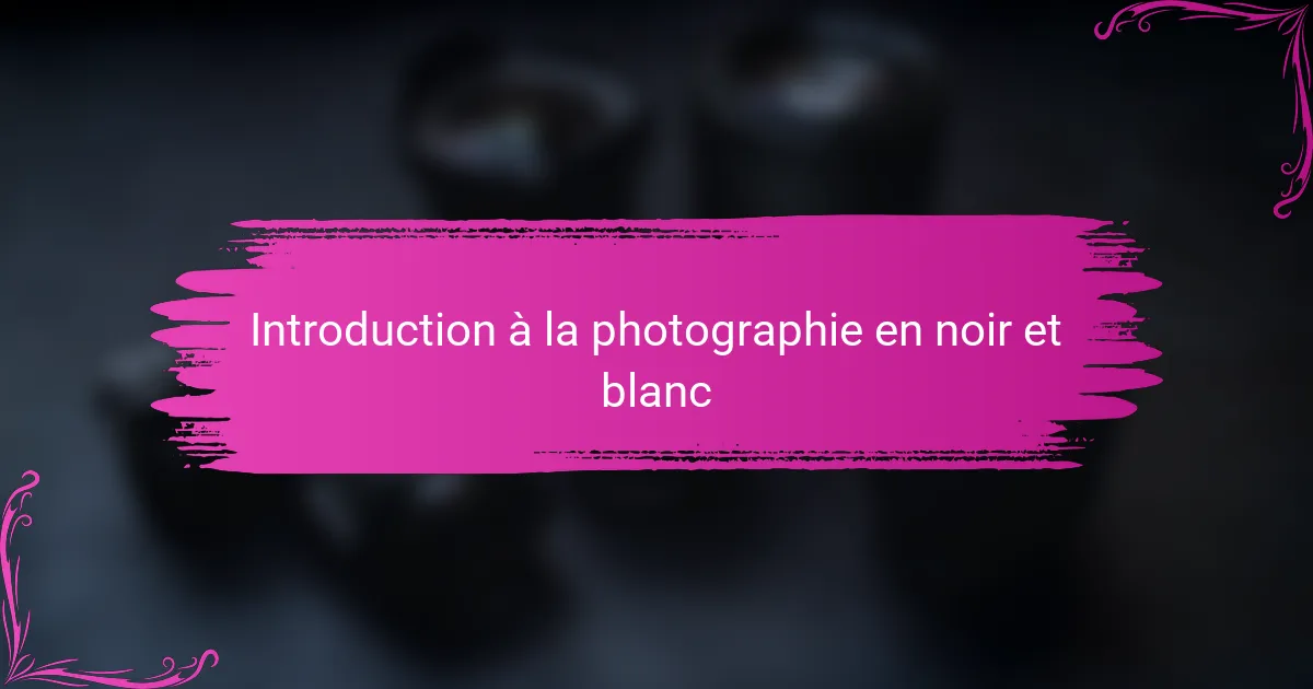 Introduction à la photographie en noir et blanc