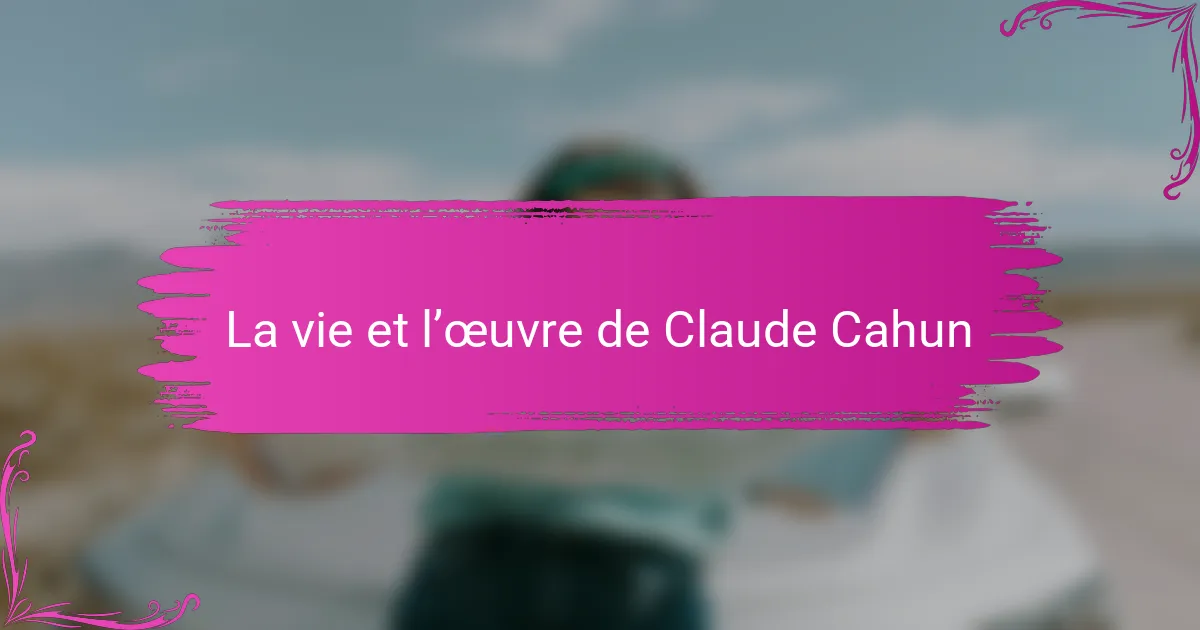 La vie et l’œuvre de Claude Cahun