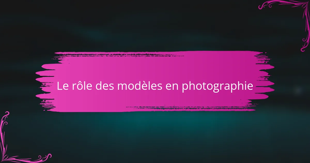 Le rôle des modèles en photographie
