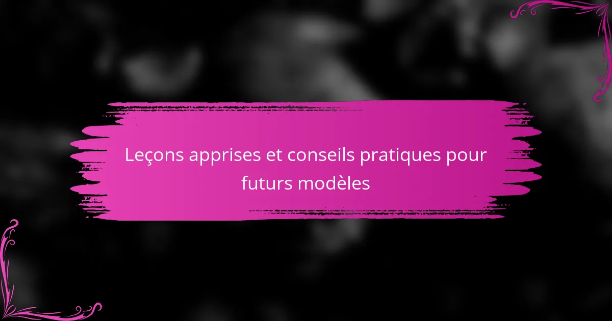 Leçons apprises et conseils pratiques pour futurs modèles