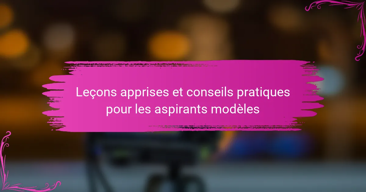 Leçons apprises et conseils pratiques pour les aspirants modèles
