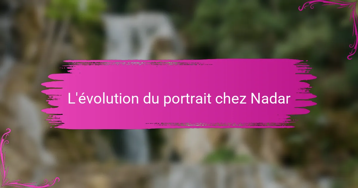 L'évolution du portrait chez Nadar
