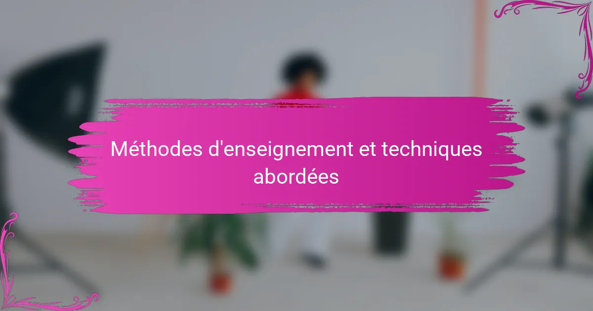 Méthodes d'enseignement et techniques abordées